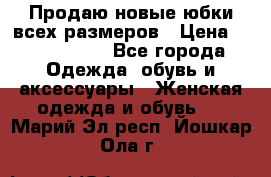 Продаю новые юбки всех размеров › Цена ­ 2800-4300 - Все города Одежда, обувь и аксессуары » Женская одежда и обувь   . Марий Эл респ.,Йошкар-Ола г.